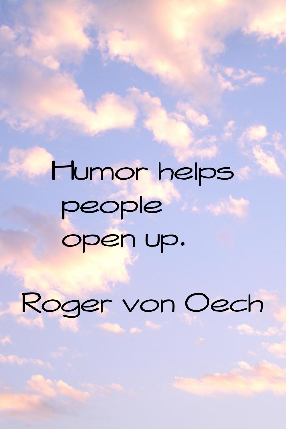 Humor helps people open up.