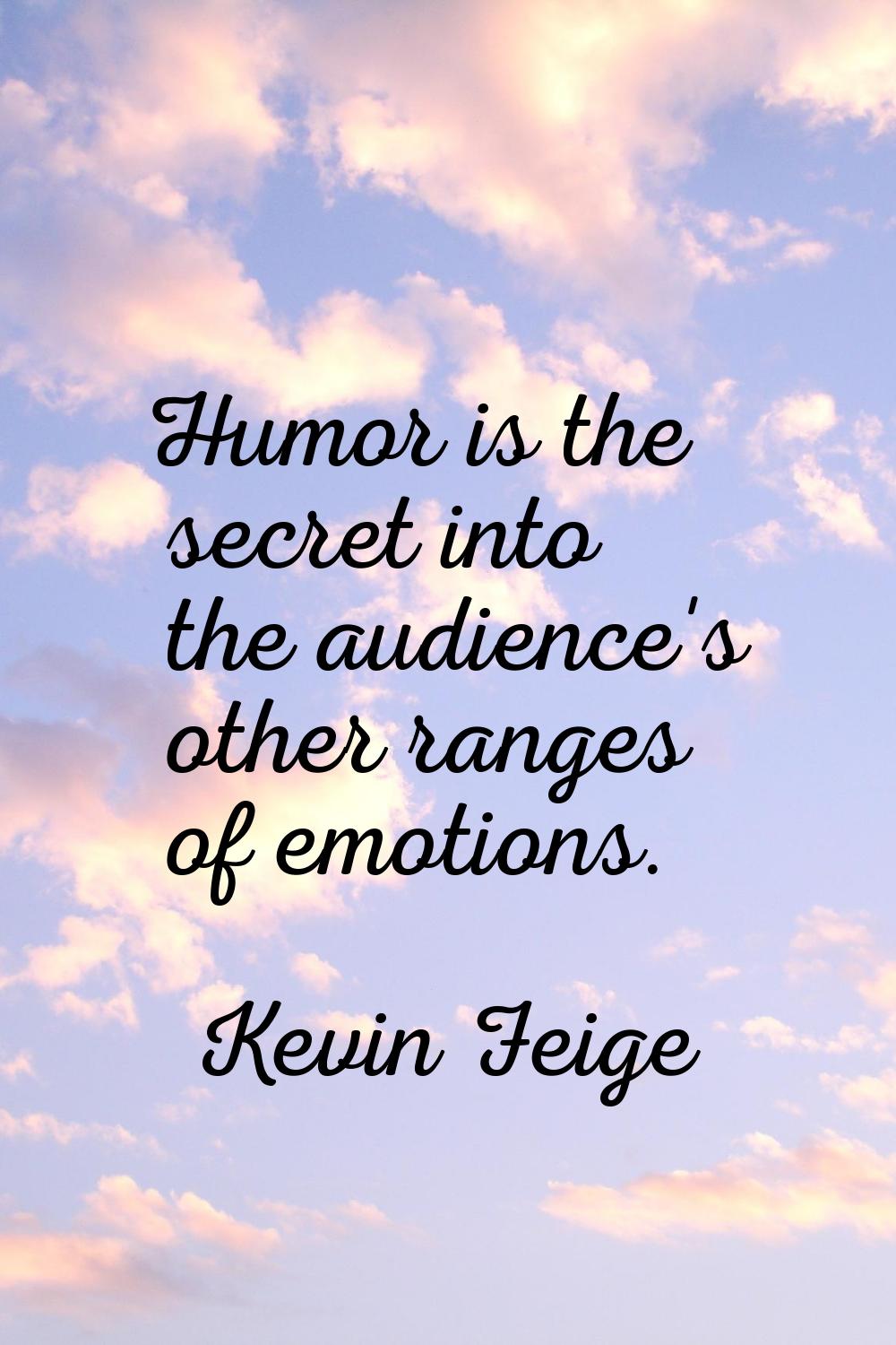 Humor is the secret into the audience's other ranges of emotions.