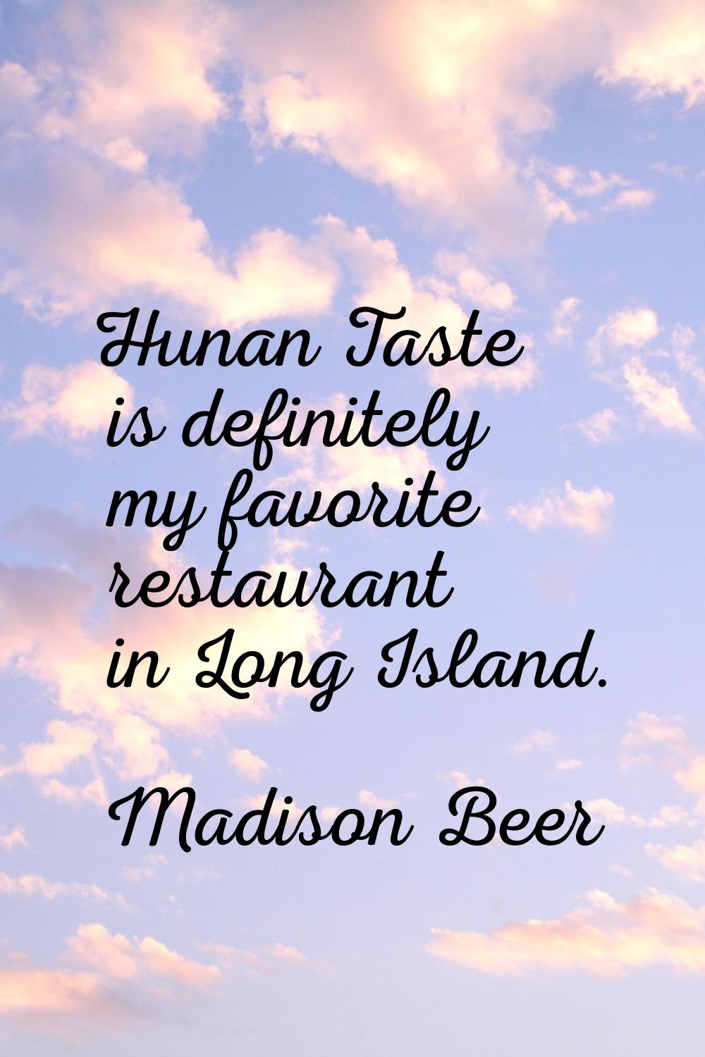 Hunan Taste is definitely my favorite restaurant in Long Island.