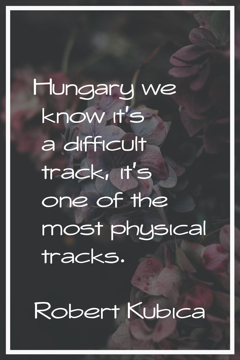 Hungary we know it's a difficult track, it's one of the most physical tracks.