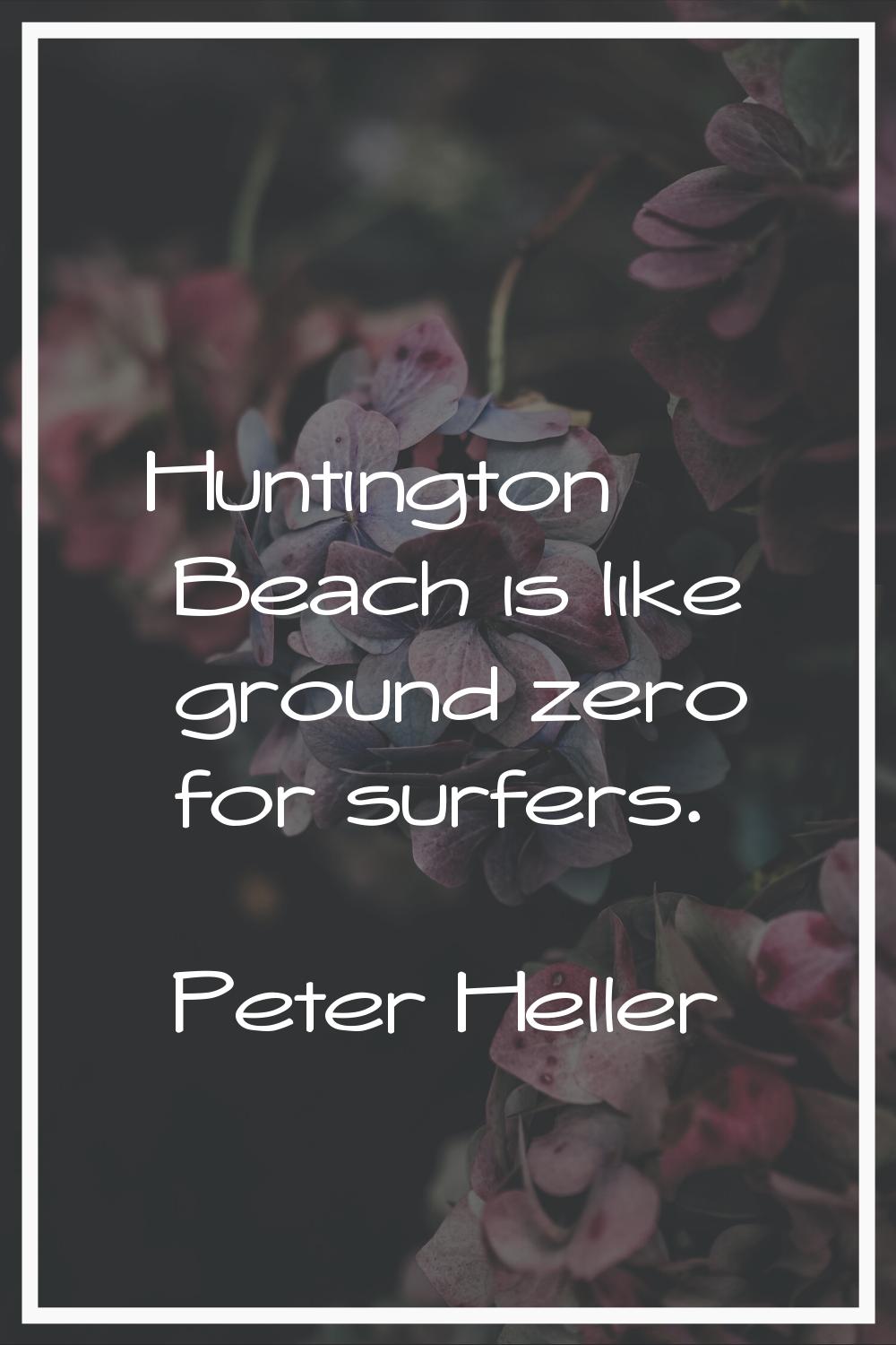 Huntington Beach is like ground zero for surfers.