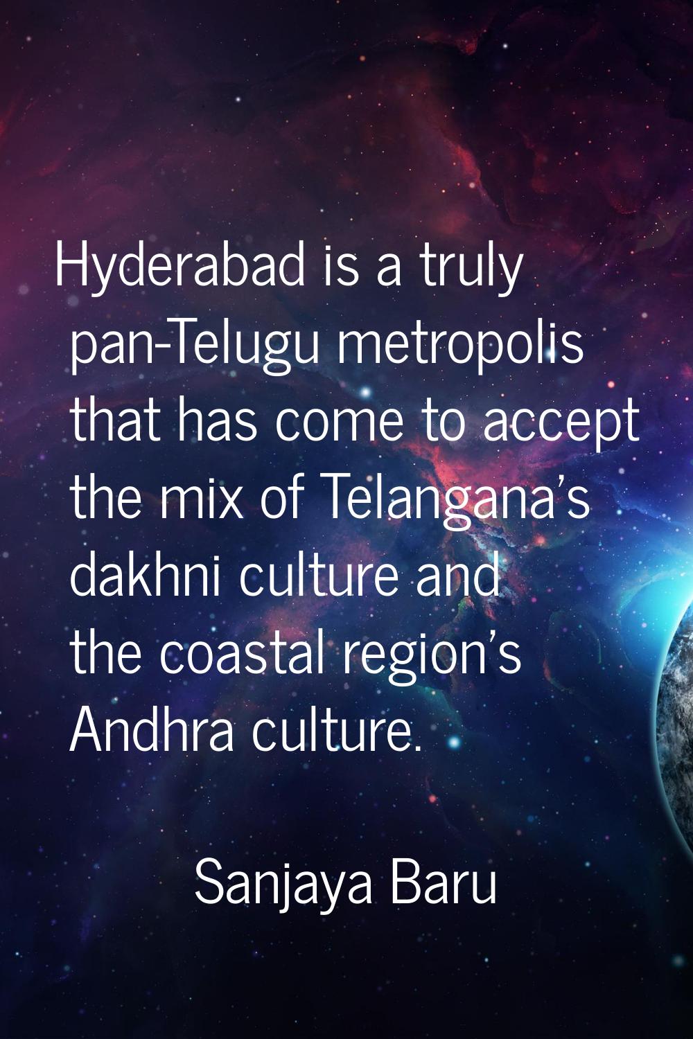 Hyderabad is a truly pan-Telugu metropolis that has come to accept the mix of Telangana's dakhni cu