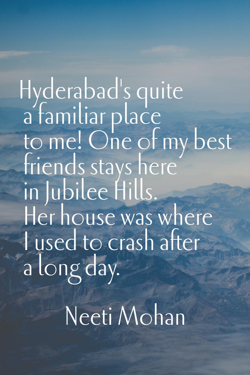 Hyderabad's quite a familiar place to me! One of my best friends stays here in Jubilee Hills. Her h