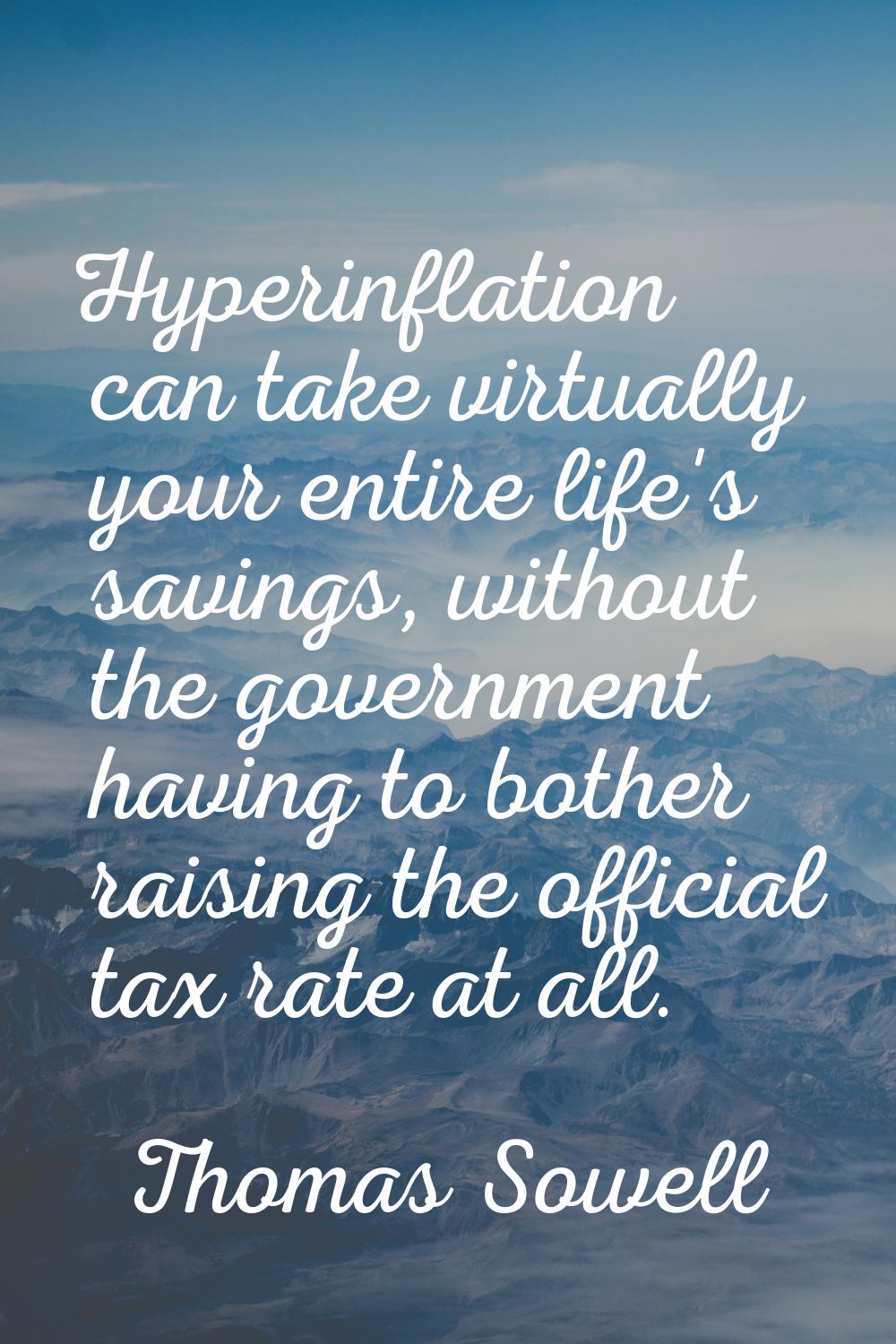 Hyperinflation can take virtually your entire life's savings, without the government having to both