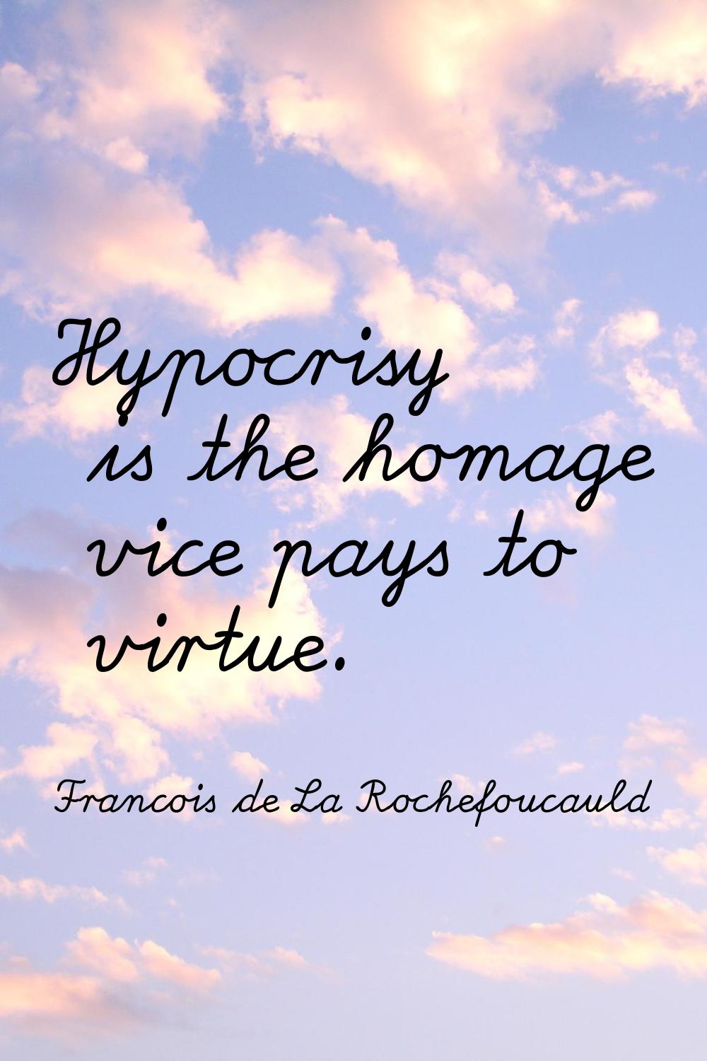 Hypocrisy is the homage vice pays to virtue.
