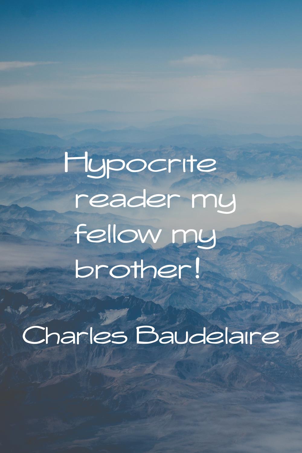 Hypocrite reader my fellow my brother!