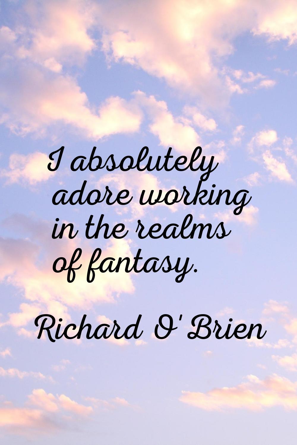 I absolutely adore working in the realms of fantasy.