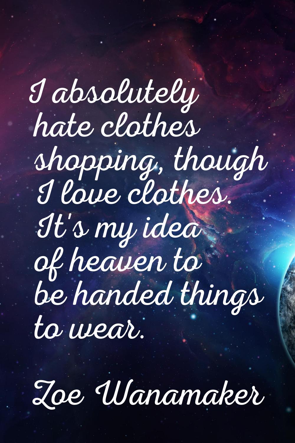 I absolutely hate clothes shopping, though I love clothes. It's my idea of heaven to be handed thin