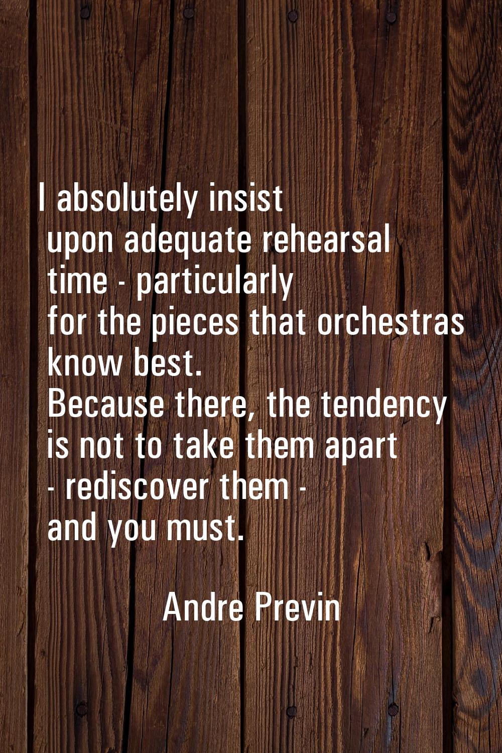 I absolutely insist upon adequate rehearsal time - particularly for the pieces that orchestras know