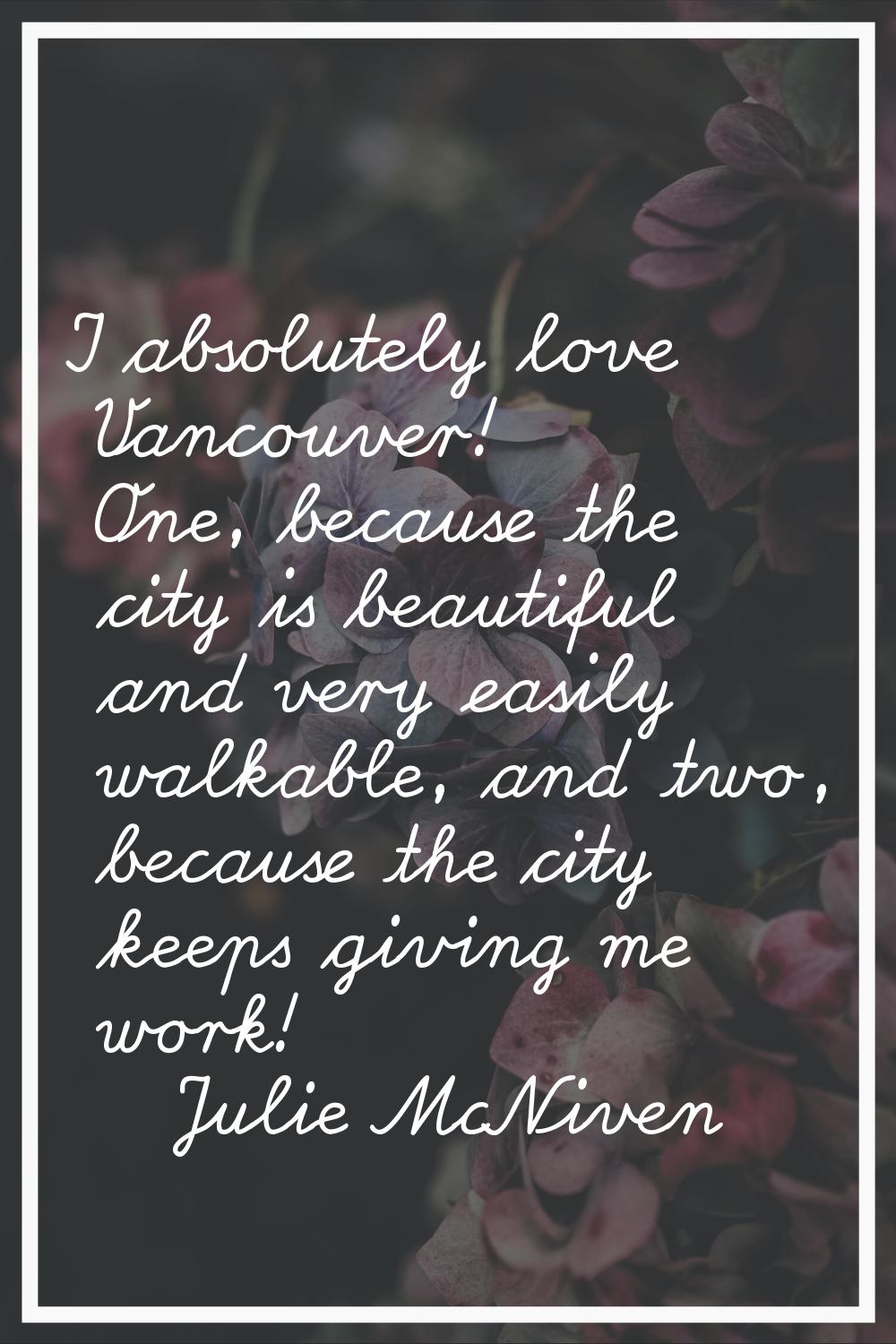 I absolutely love Vancouver! One, because the city is beautiful and very easily walkable, and two, 