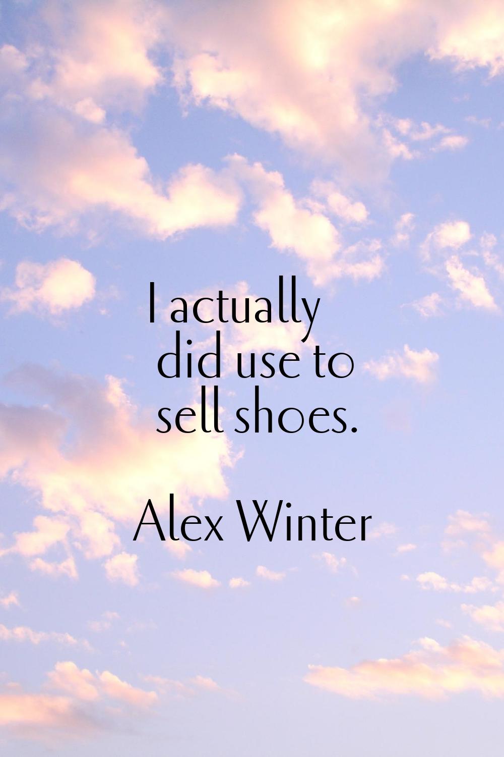 I actually did use to sell shoes.