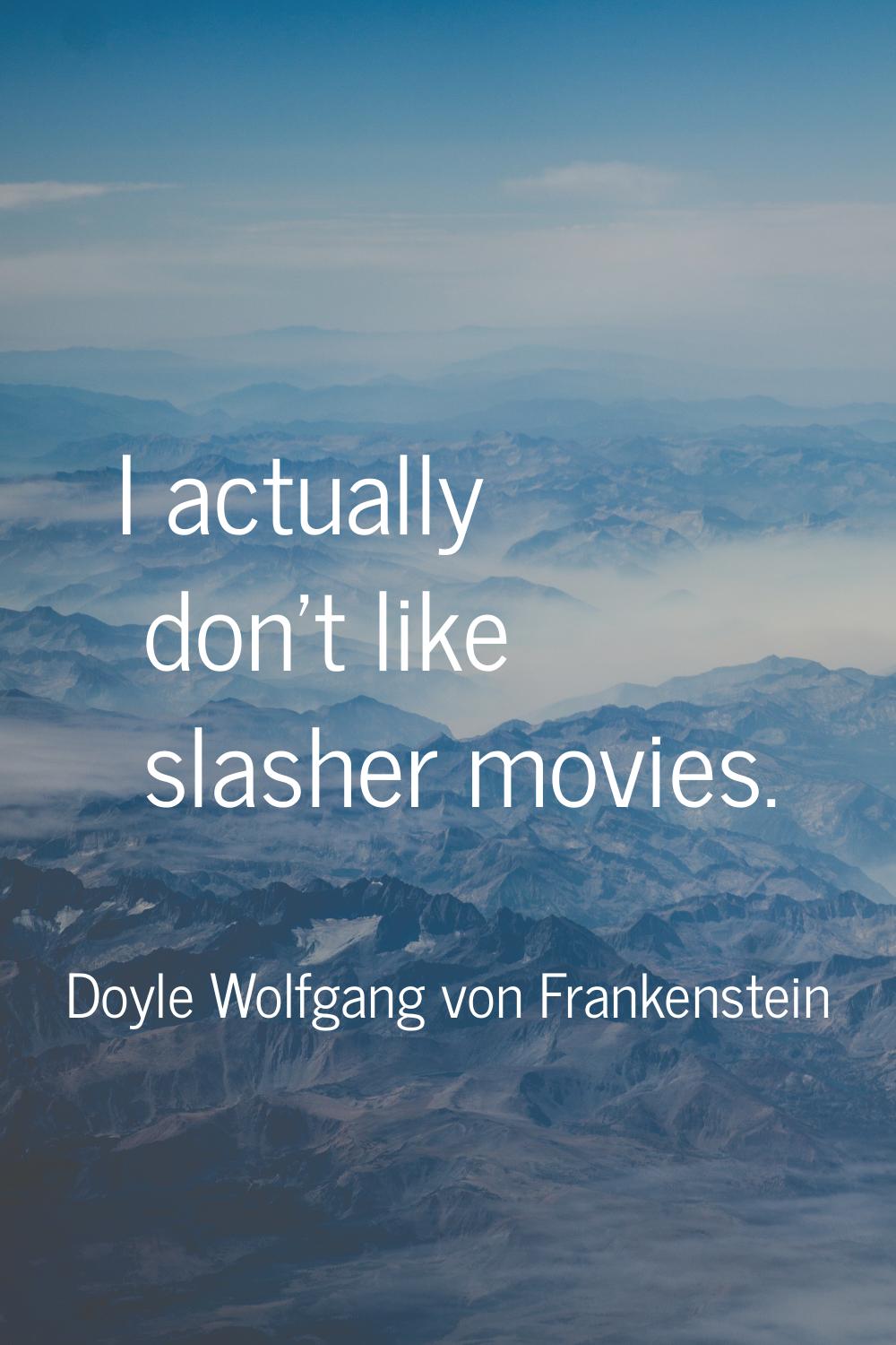 I actually don't like slasher movies.