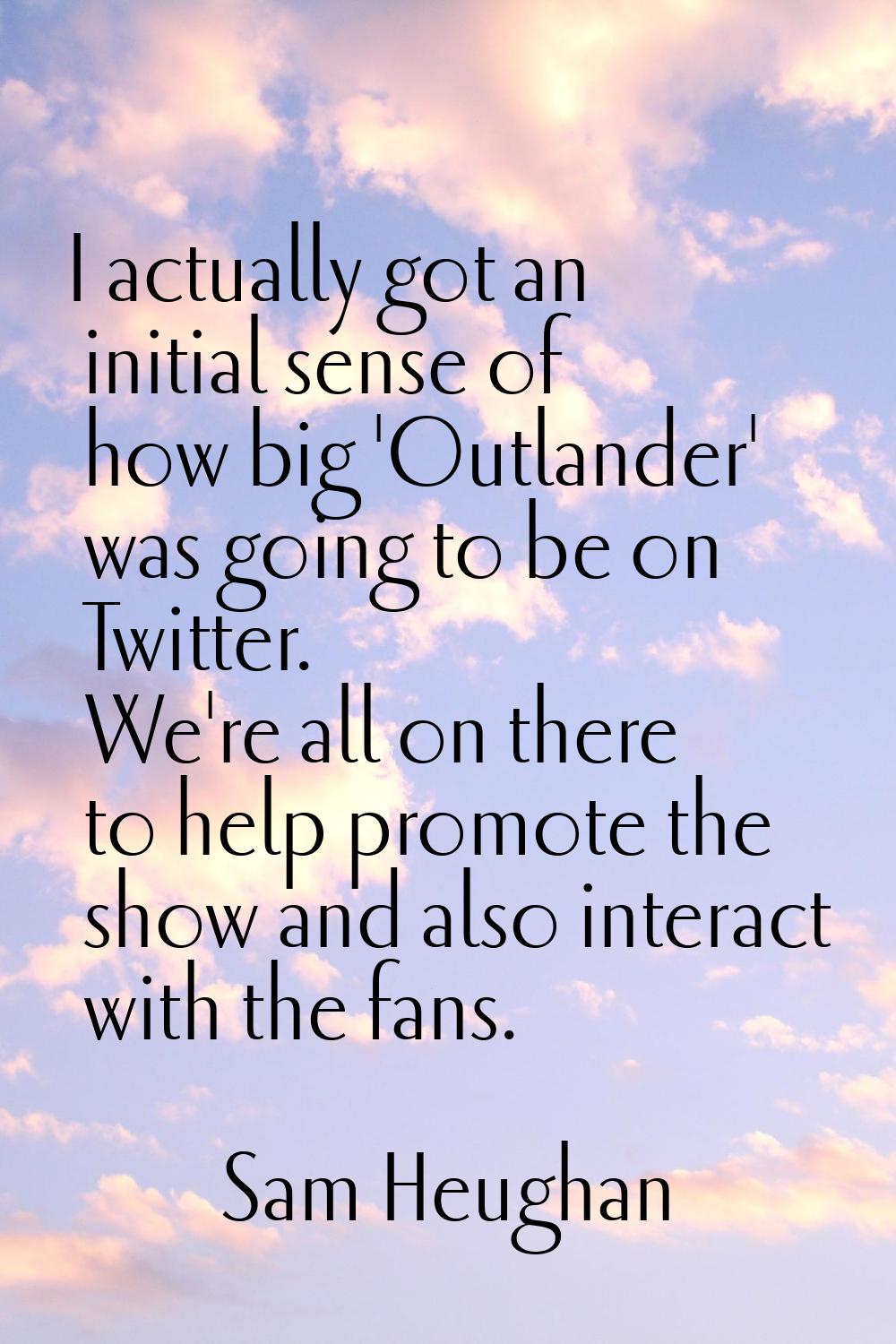 I actually got an initial sense of how big 'Outlander' was going to be on Twitter. We're all on the