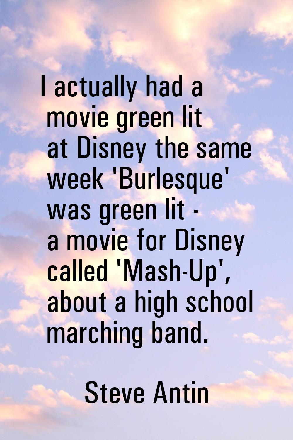 I actually had a movie green lit at Disney the same week 'Burlesque' was green lit - a movie for Di