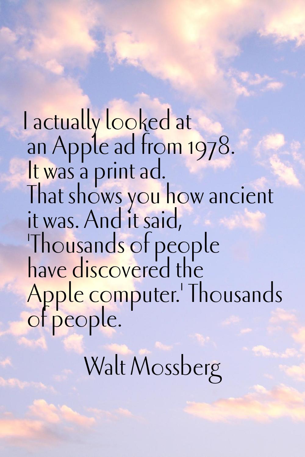 I actually looked at an Apple ad from 1978. It was a print ad. That shows you how ancient it was. A