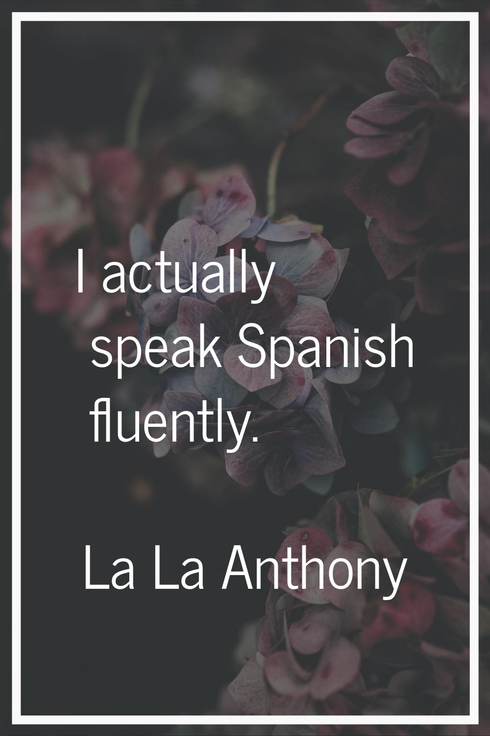 I actually speak Spanish fluently.