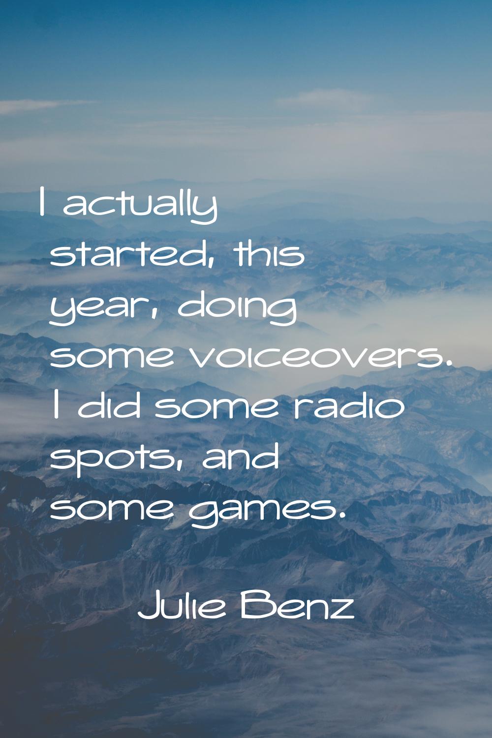 I actually started, this year, doing some voiceovers. I did some radio spots, and some games.