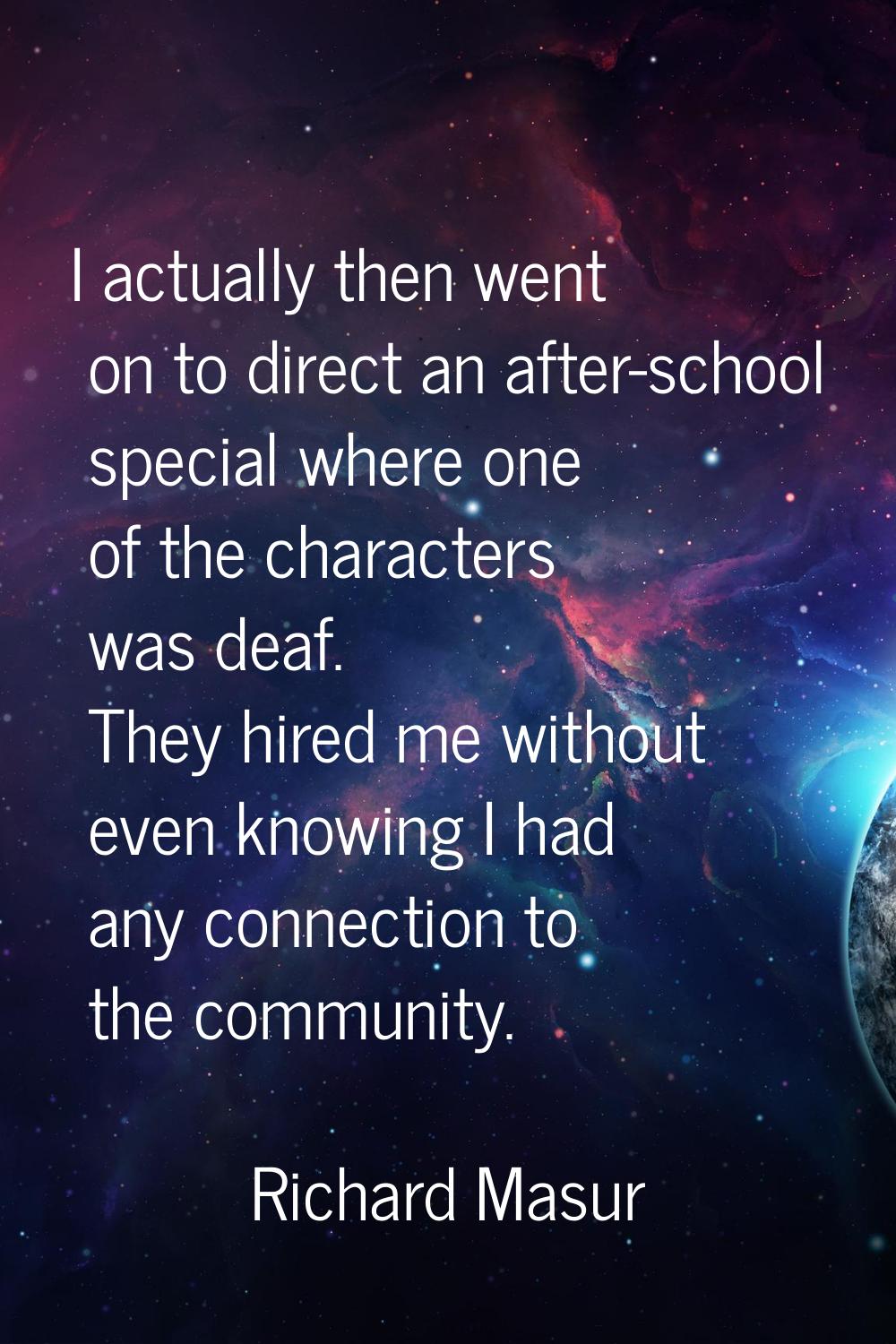 I actually then went on to direct an after-school special where one of the characters was deaf. The