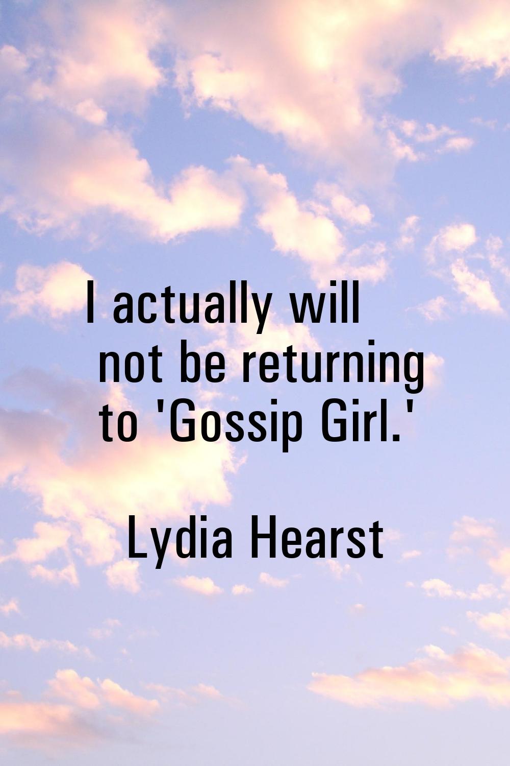 I actually will not be returning to 'Gossip Girl.'