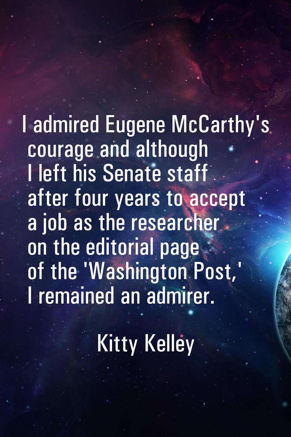 I admired Eugene McCarthy's courage and although I left his Senate staff after four years to accept