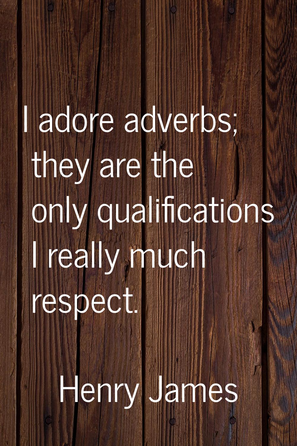 I adore adverbs; they are the only qualifications I really much respect.