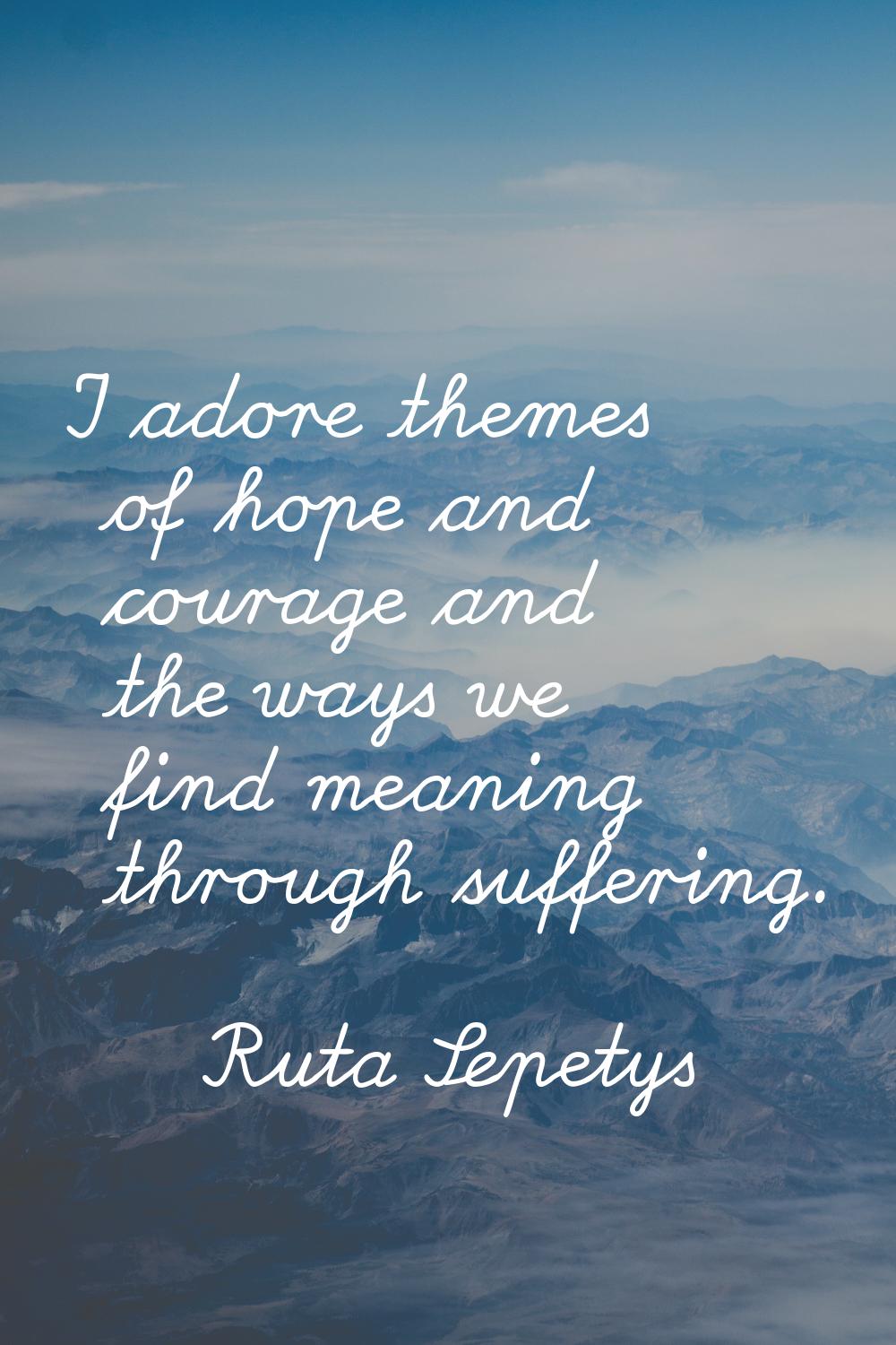 I adore themes of hope and courage and the ways we find meaning through suffering.