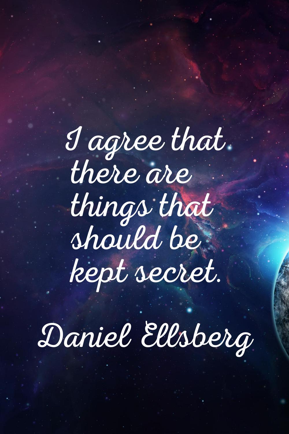 I agree that there are things that should be kept secret.