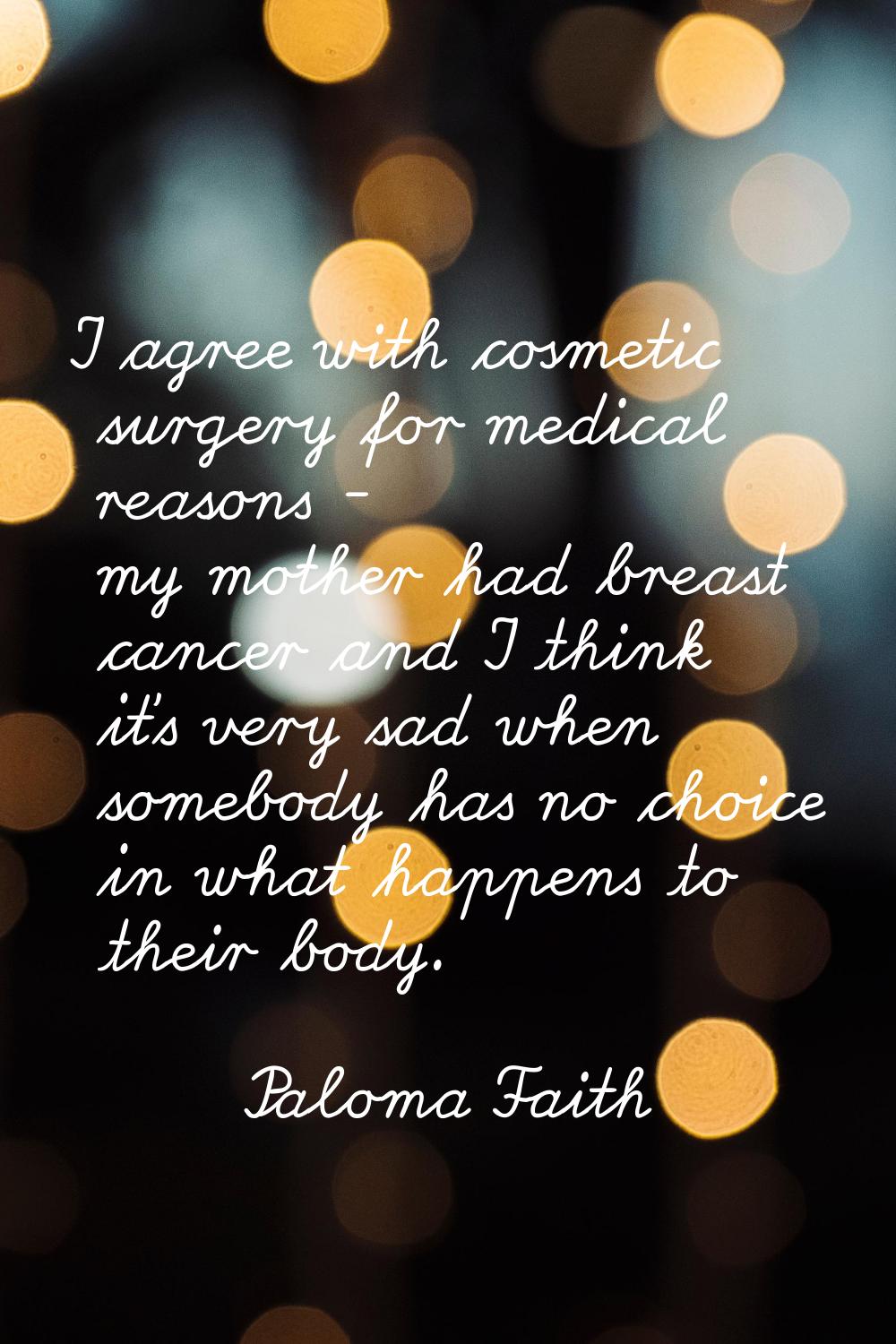 I agree with cosmetic surgery for medical reasons - my mother had breast cancer and I think it's ve
