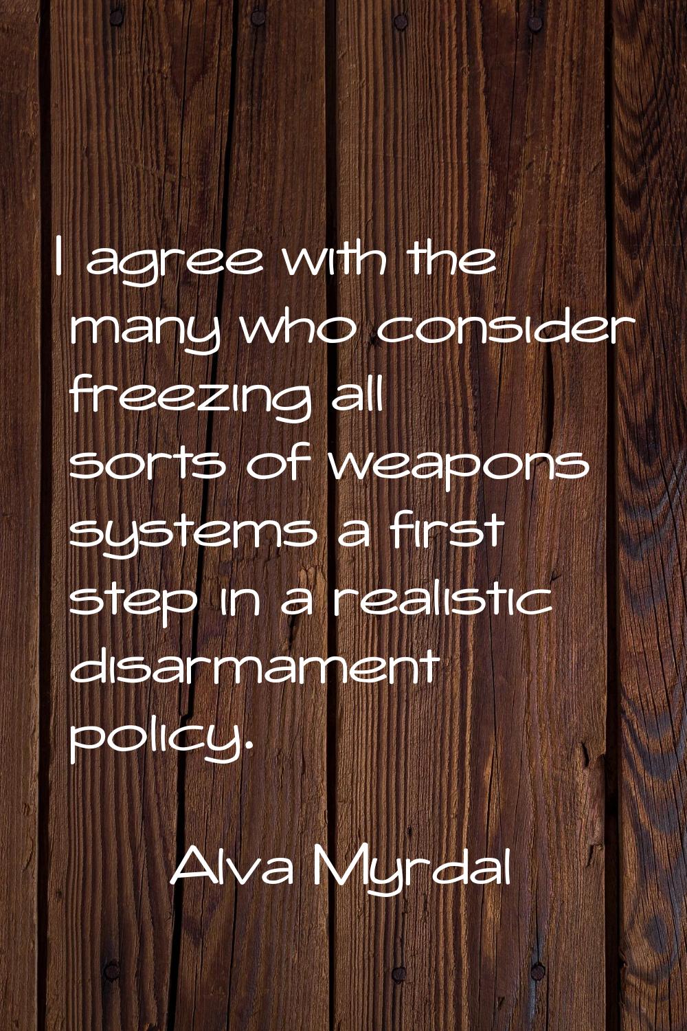 I agree with the many who consider freezing all sorts of weapons systems a first step in a realisti