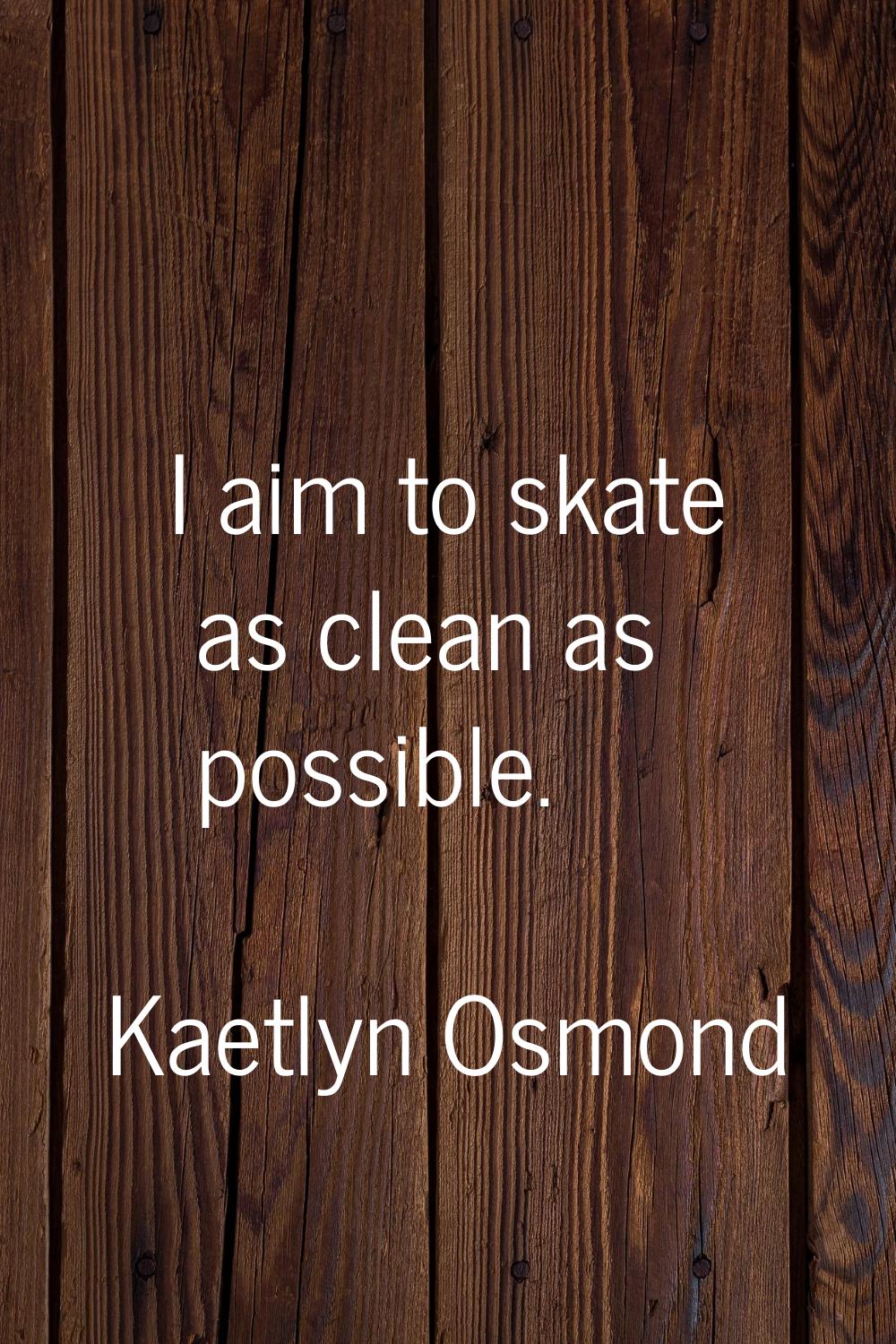 I aim to skate as clean as possible.