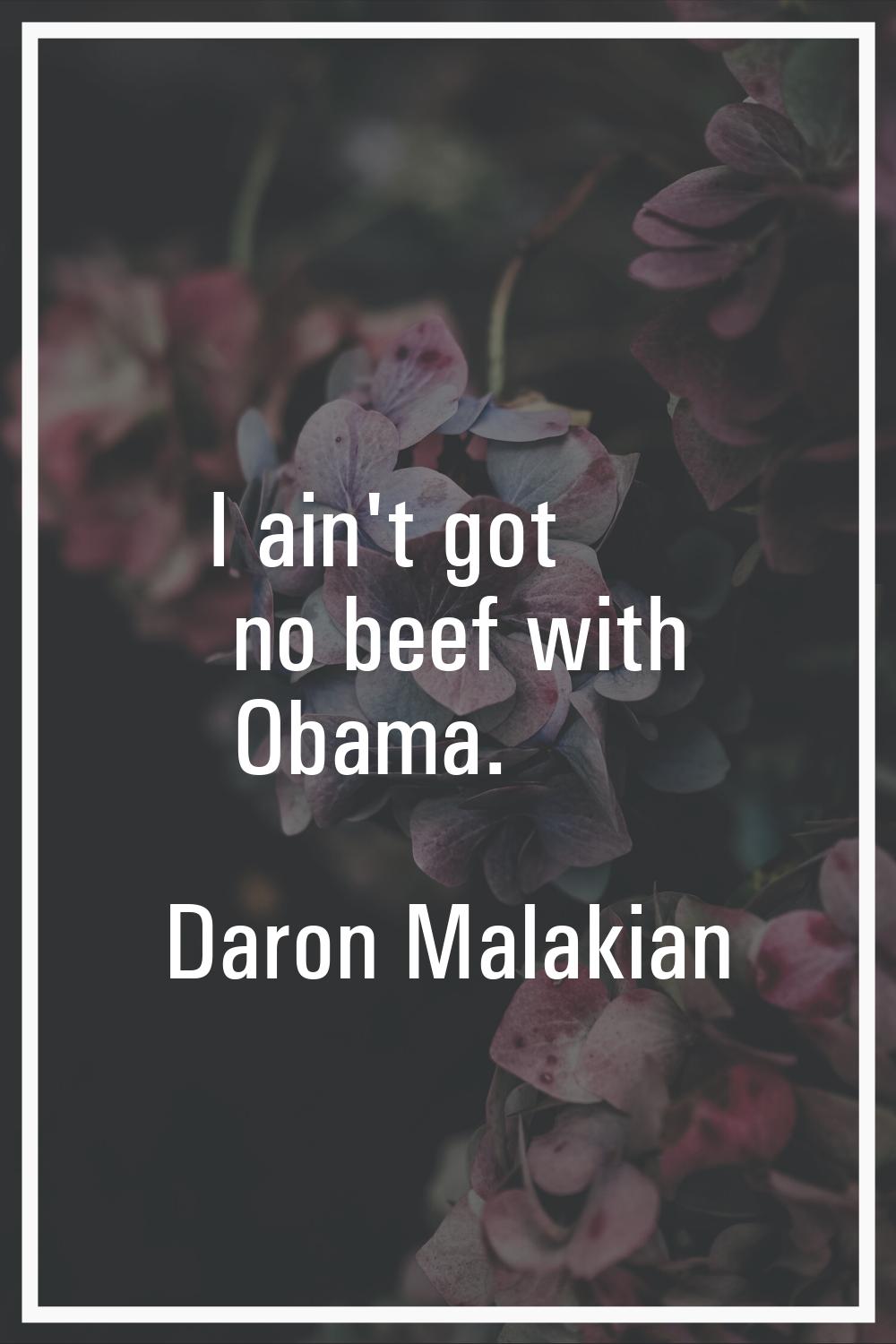 I ain't got no beef with Obama.