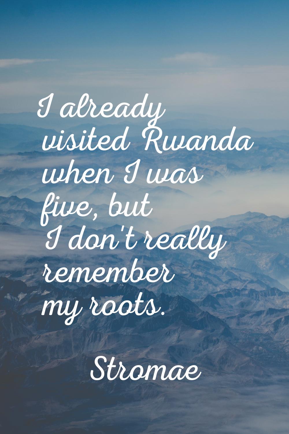 I already visited Rwanda when I was five, but I don't really remember my roots.