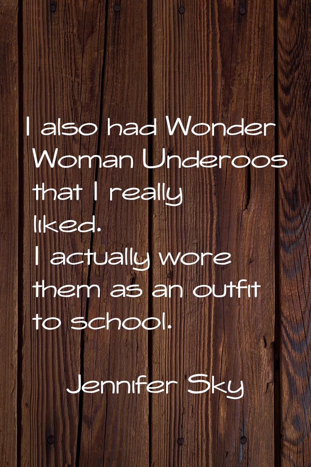 I also had Wonder Woman Underoos that I really liked. I actually wore them as an outfit to school.