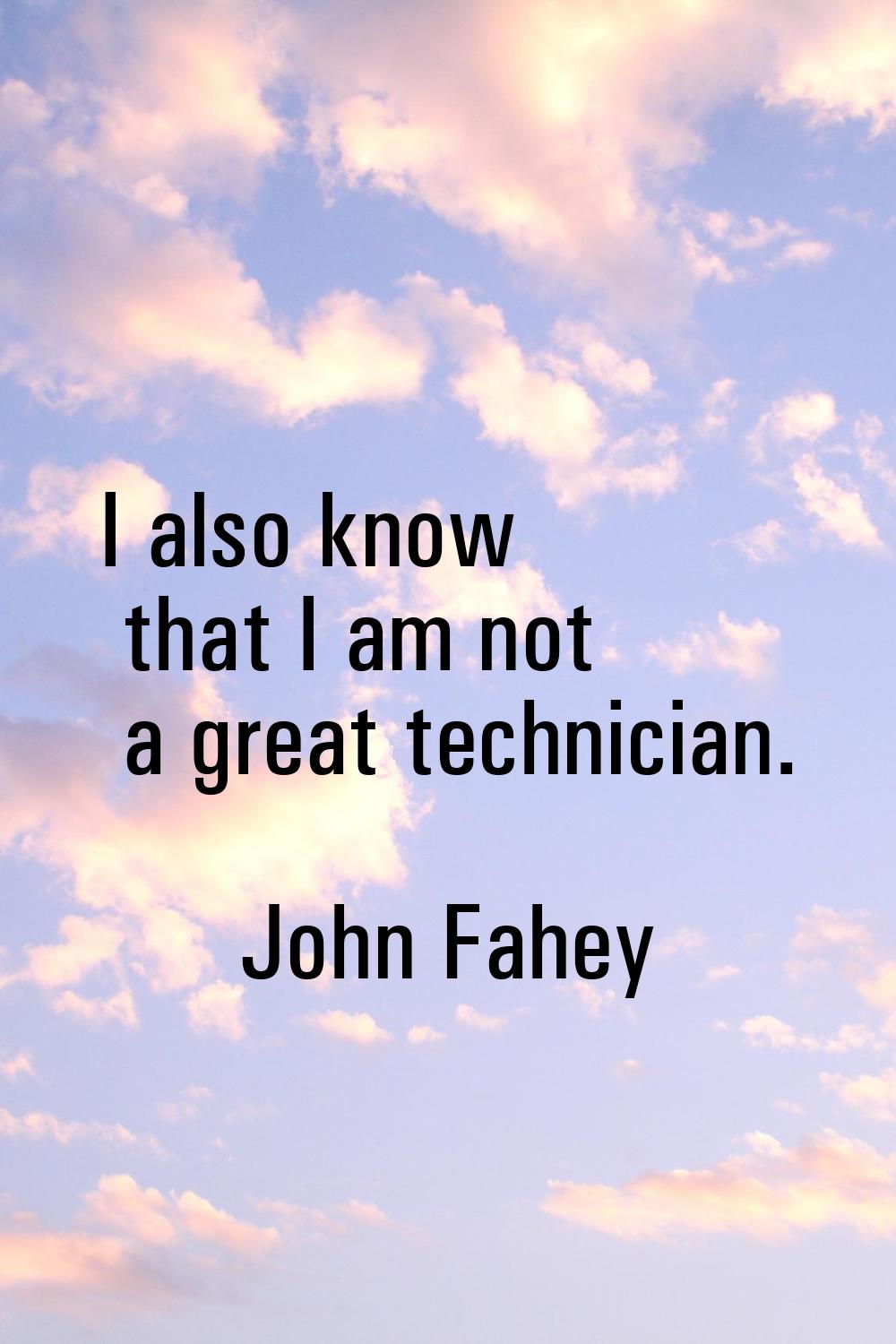 I also know that I am not a great technician.