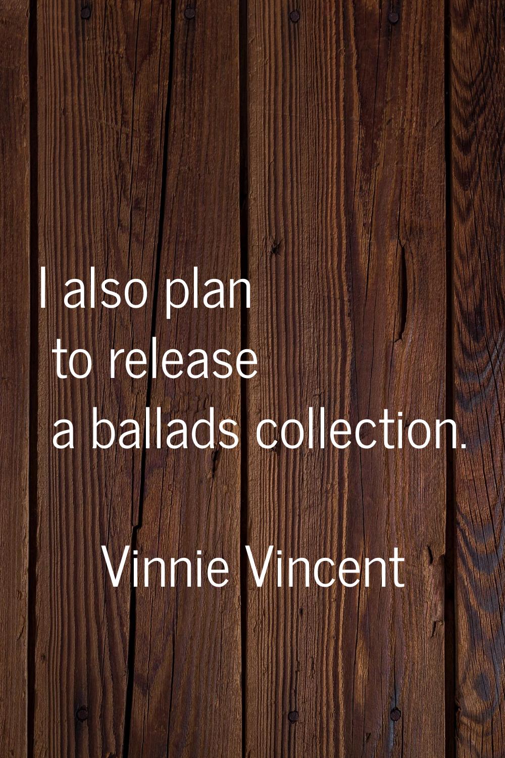 I also plan to release a ballads collection.