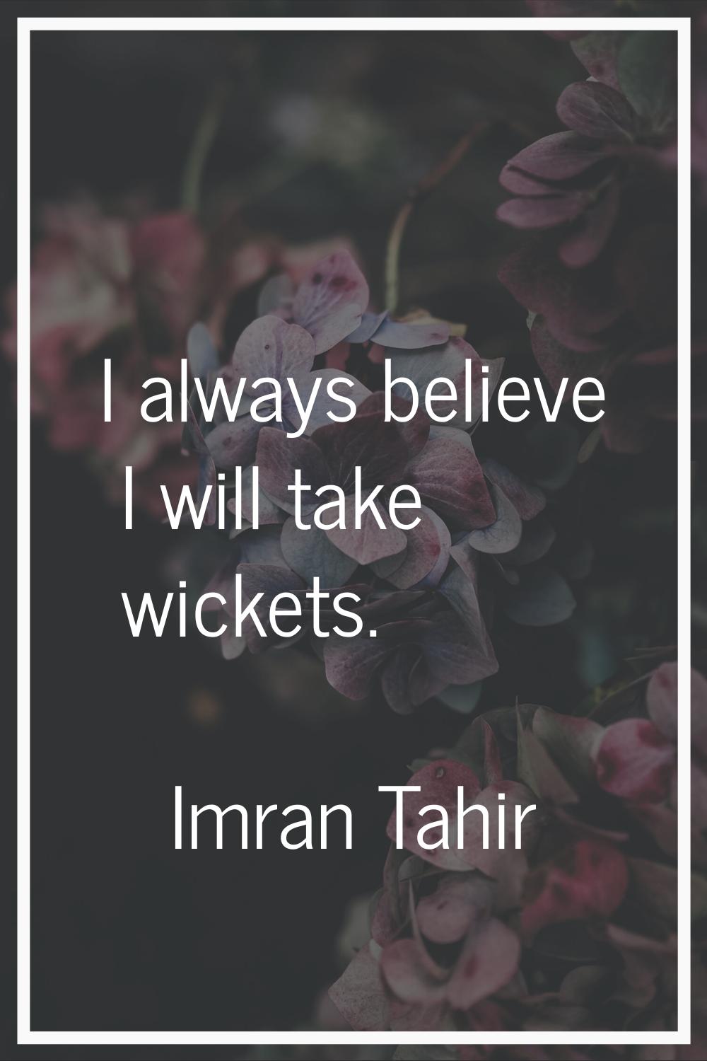 I always believe I will take wickets.