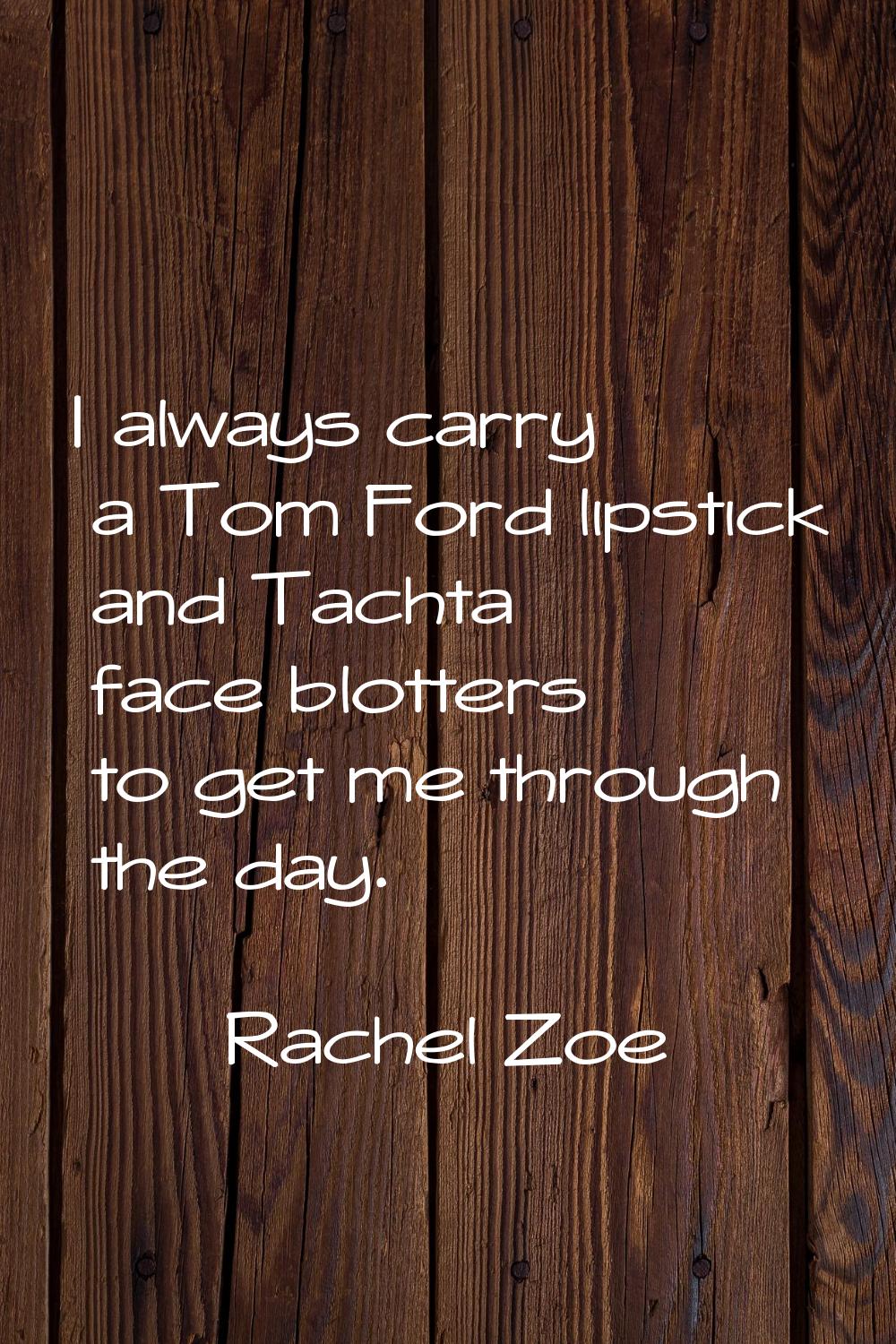I always carry a Tom Ford lipstick and Tachta face blotters to get me through the day.