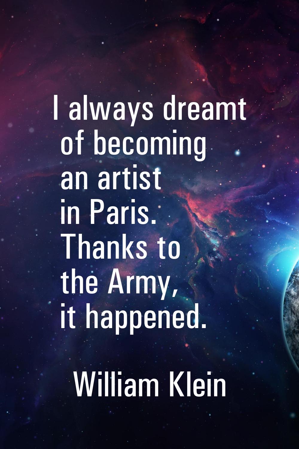 I always dreamt of becoming an artist in Paris. Thanks to the Army, it happened.