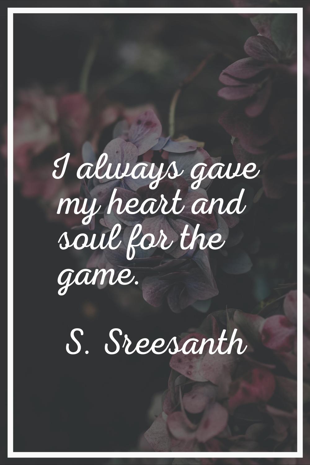 I always gave my heart and soul for the game.