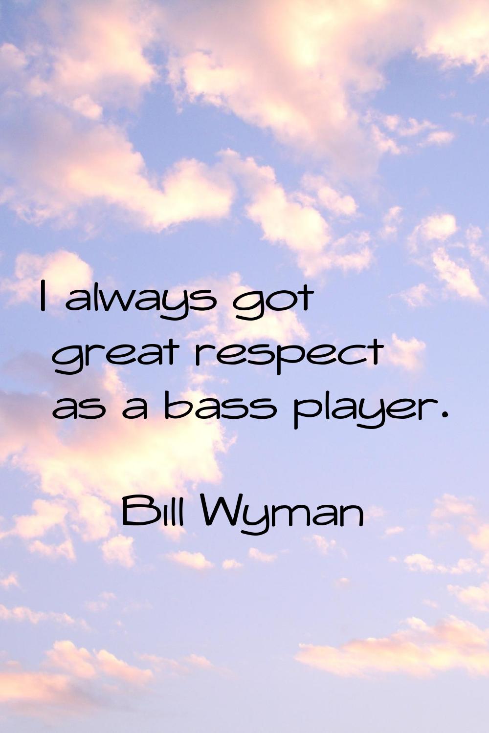 I always got great respect as a bass player.