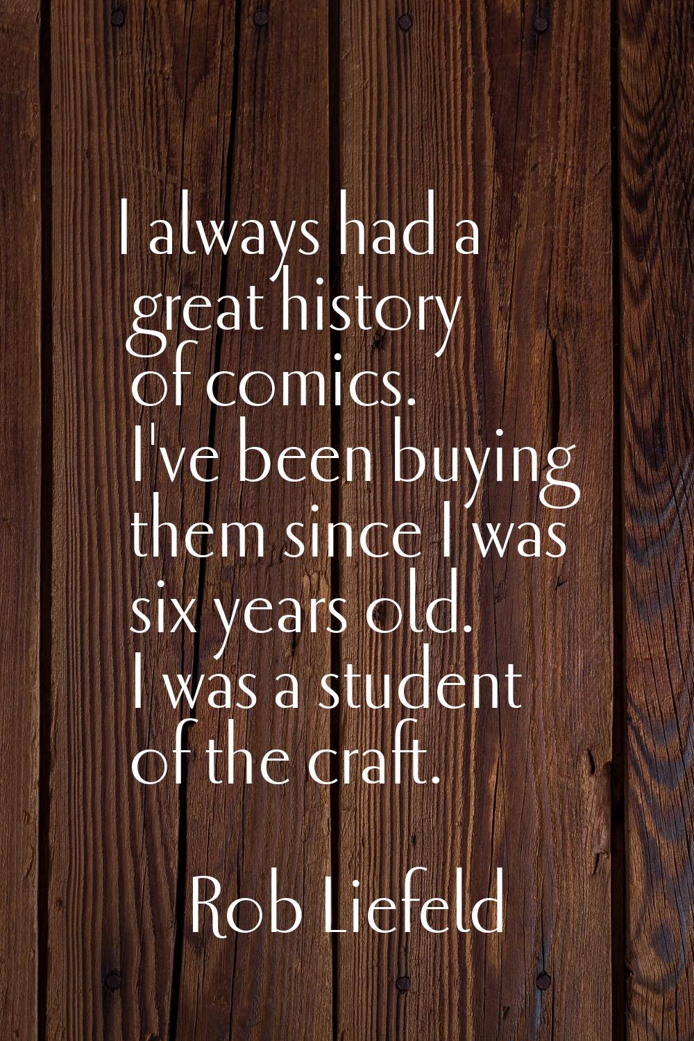 I always had a great history of comics. I've been buying them since I was six years old. I was a st