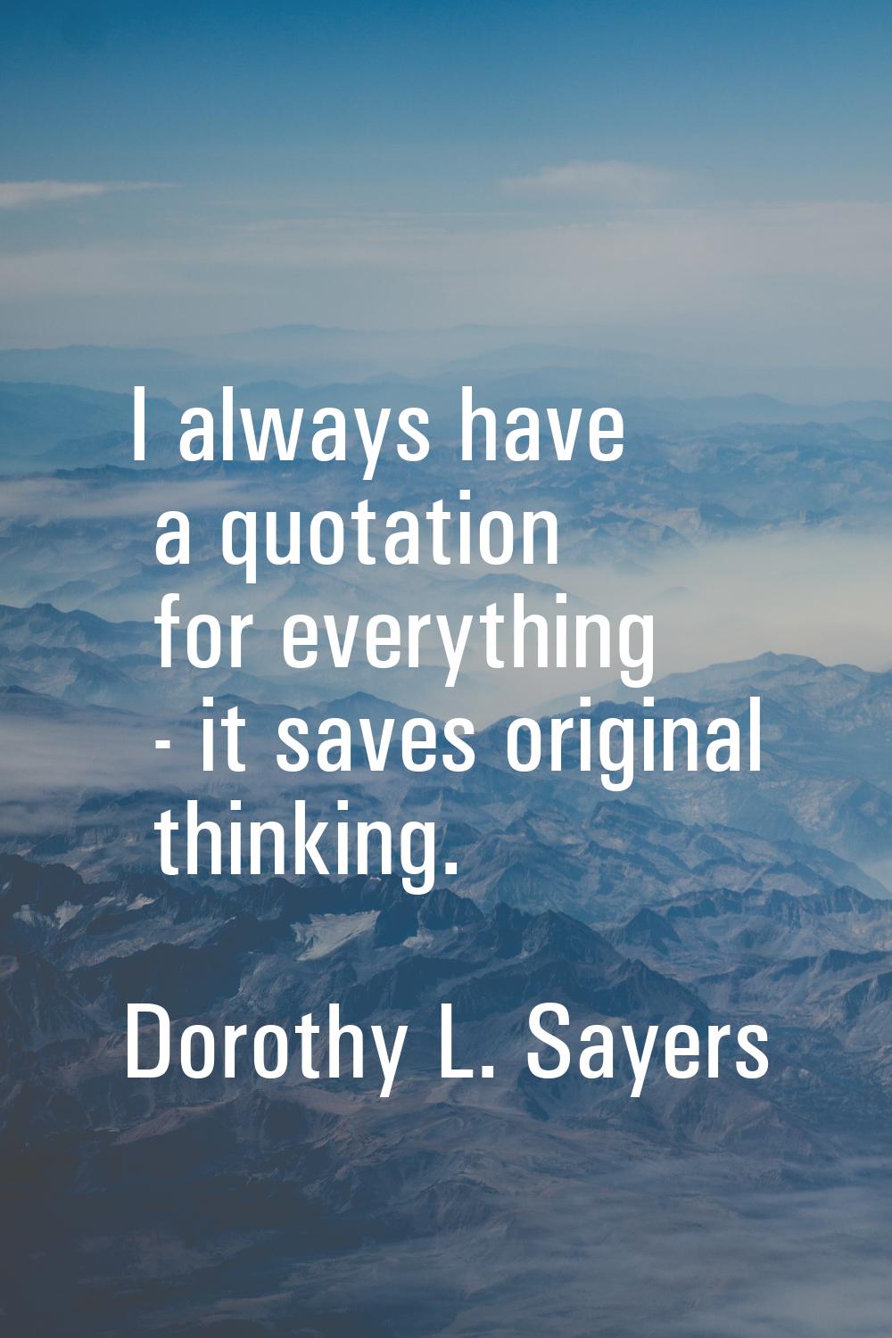 I always have a quotation for everything - it saves original thinking.