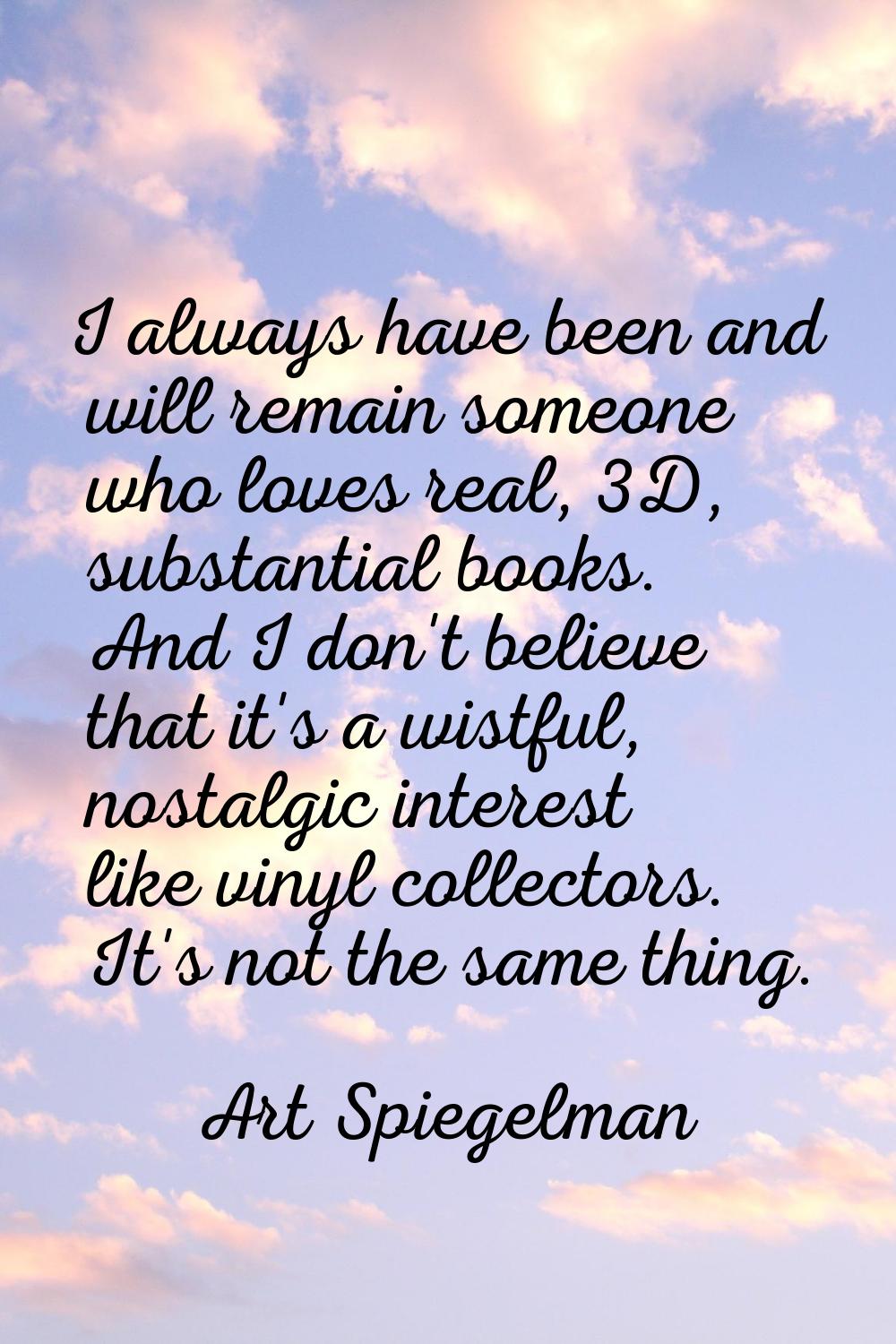 I always have been and will remain someone who loves real, 3D, substantial books. And I don't belie