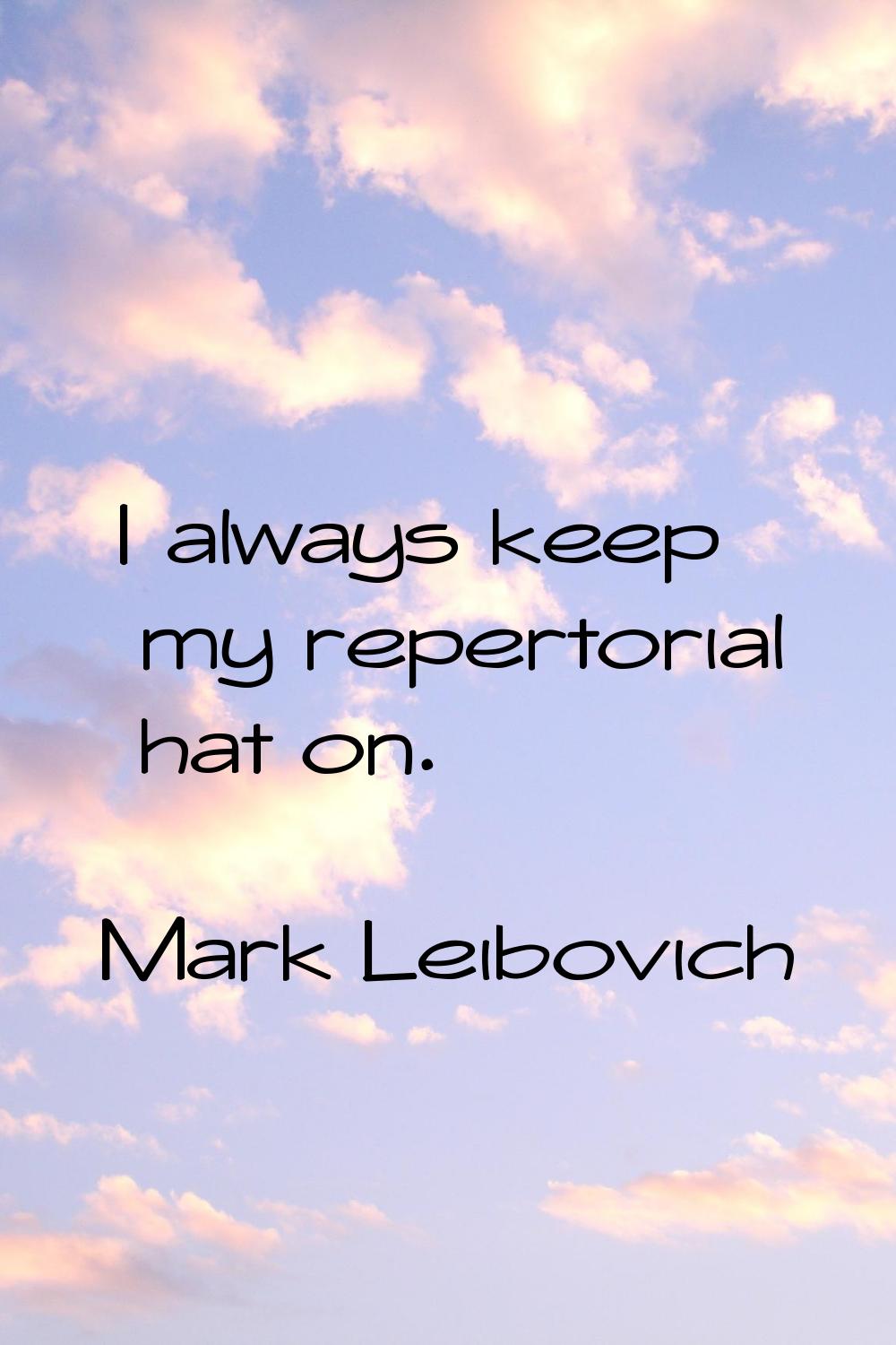 I always keep my repertorial hat on.