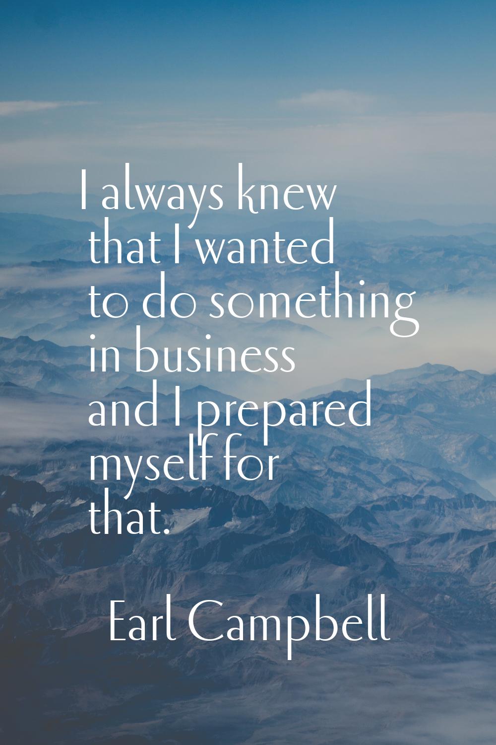 I always knew that I wanted to do something in business and I prepared myself for that.