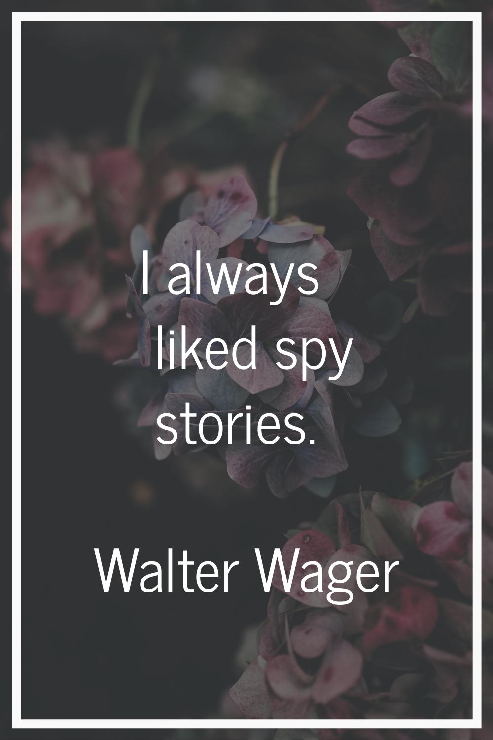 I always liked spy stories.