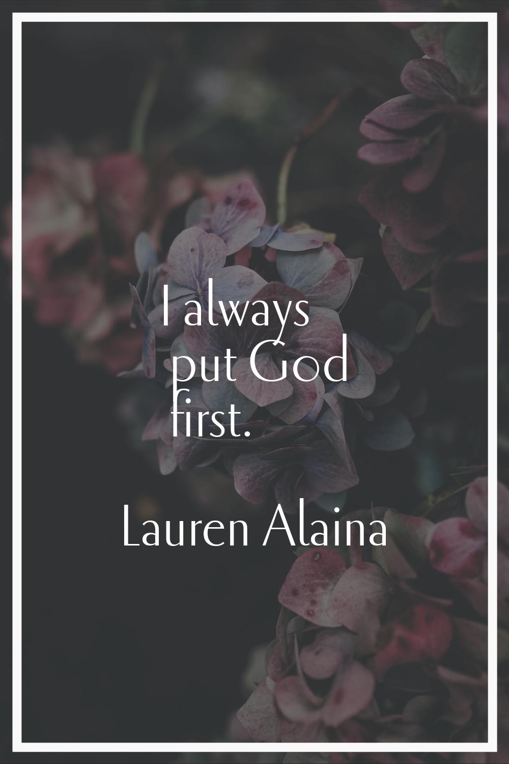 I always put God first.