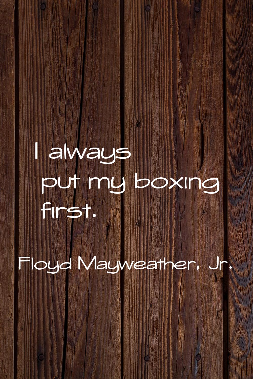 I always put my boxing first.