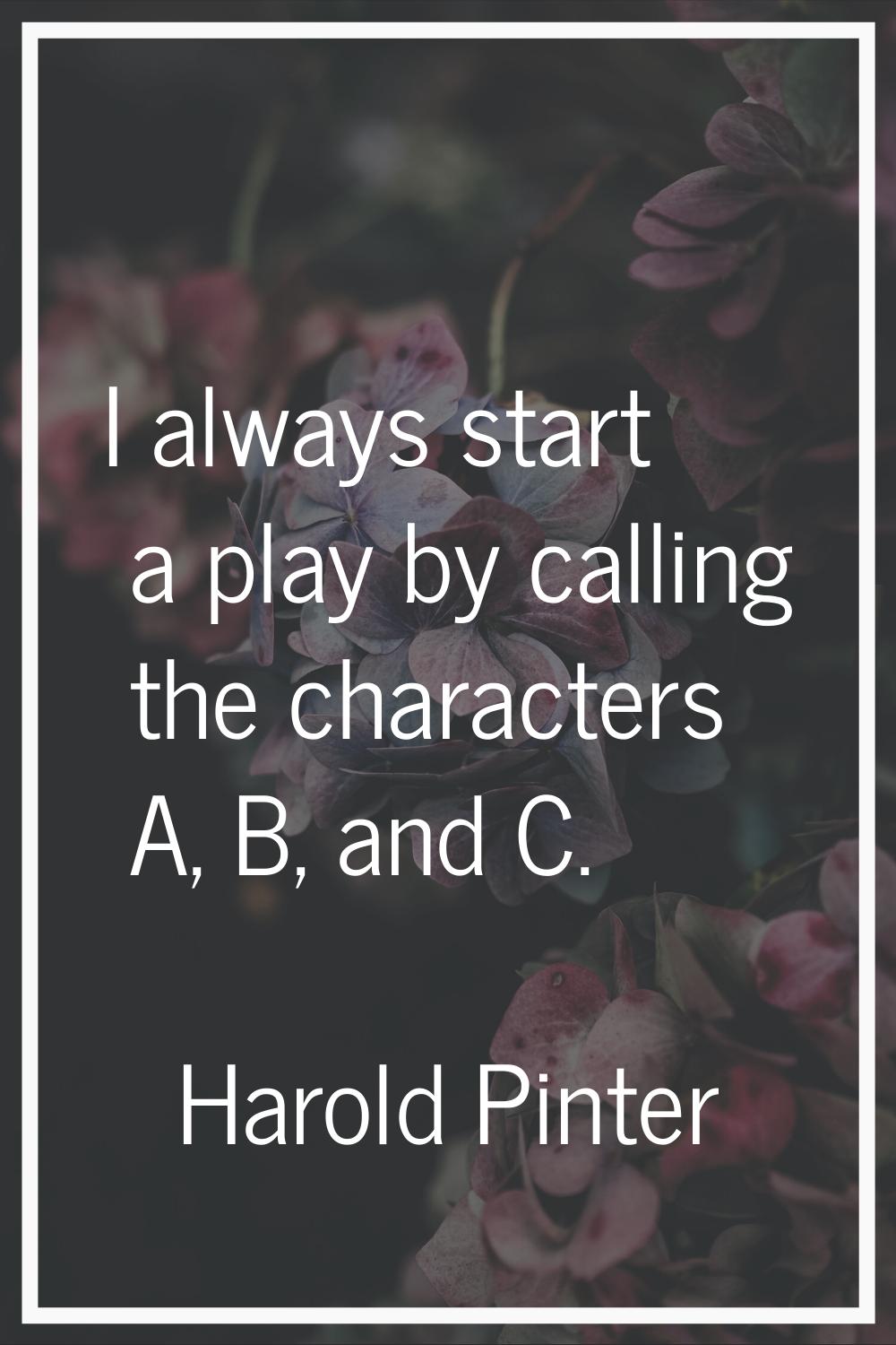 I always start a play by calling the characters A, B, and C.