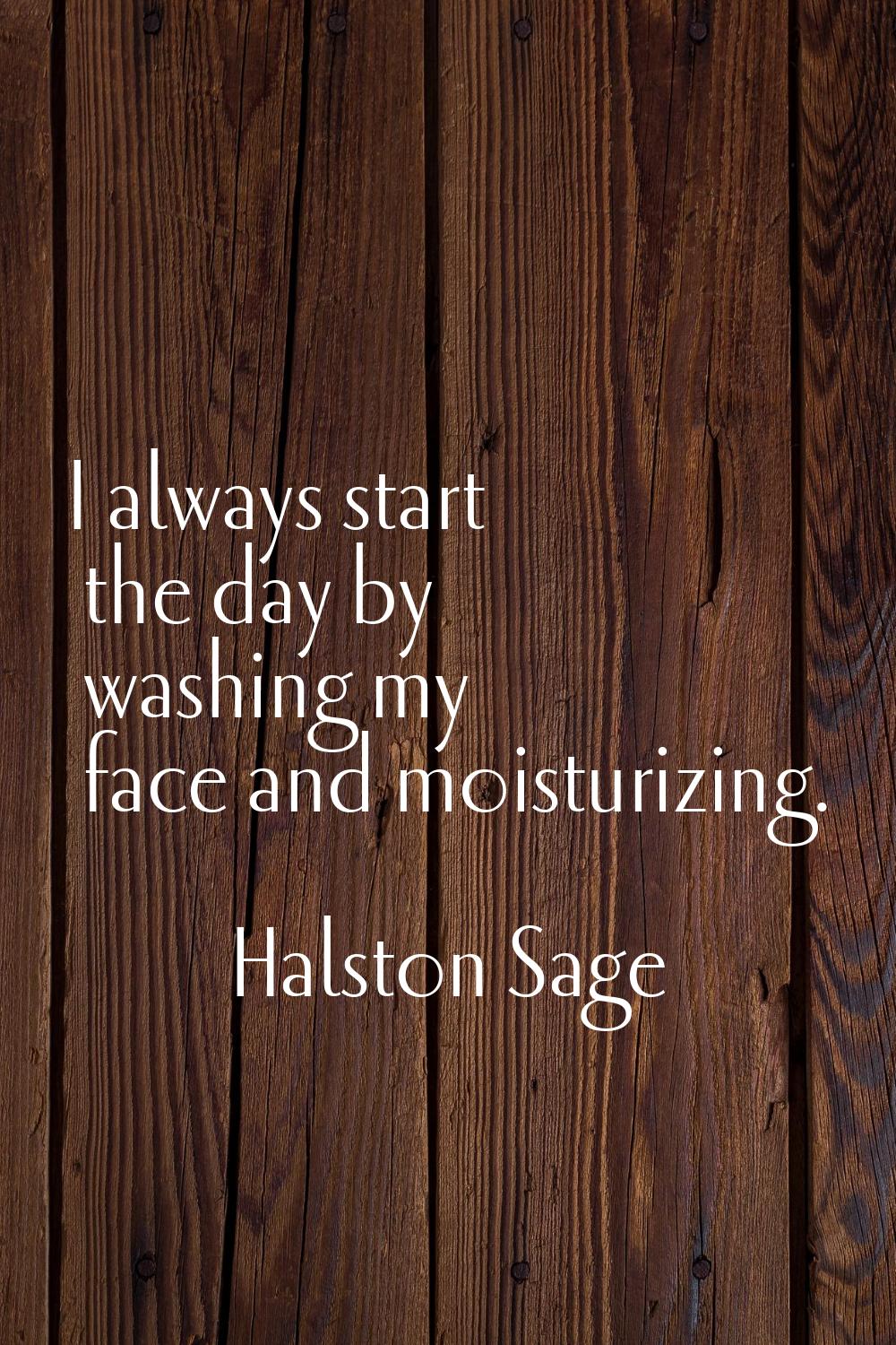 I always start the day by washing my face and moisturizing.